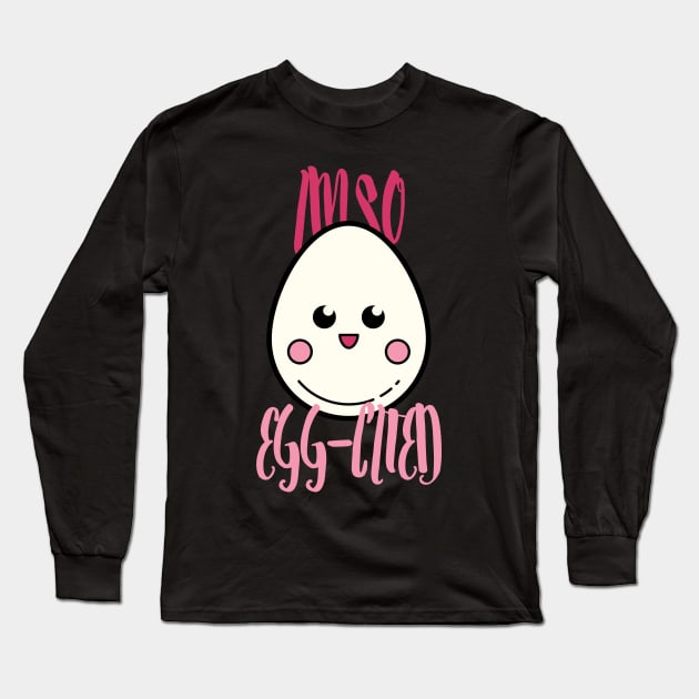 I'm So Egg-Cited, I'm So Excited Long Sleeve T-Shirt by maxdax